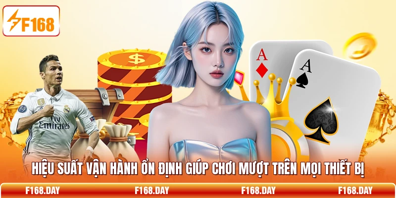 Hiệu suất vận hành ổn định giúp chơi mượt trên mọi thiết bị